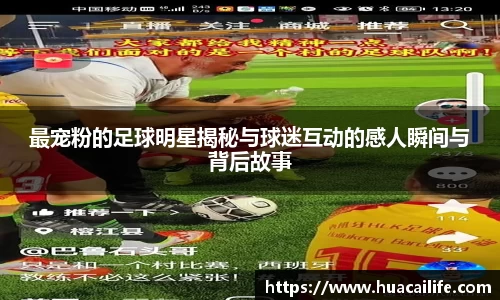 最宠粉的足球明星揭秘与球迷互动的感人瞬间与背后故事